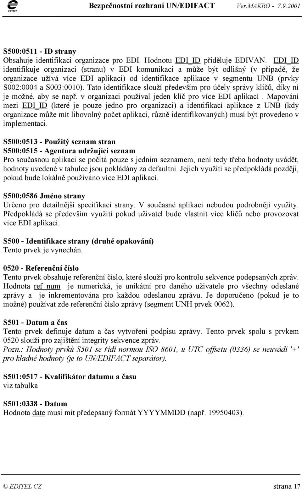 Tato identifikace slouží především pro účely správy klíčů, díky ní je možné, aby se např. v organizaci používal jeden klíč pro více EDI aplikací.
