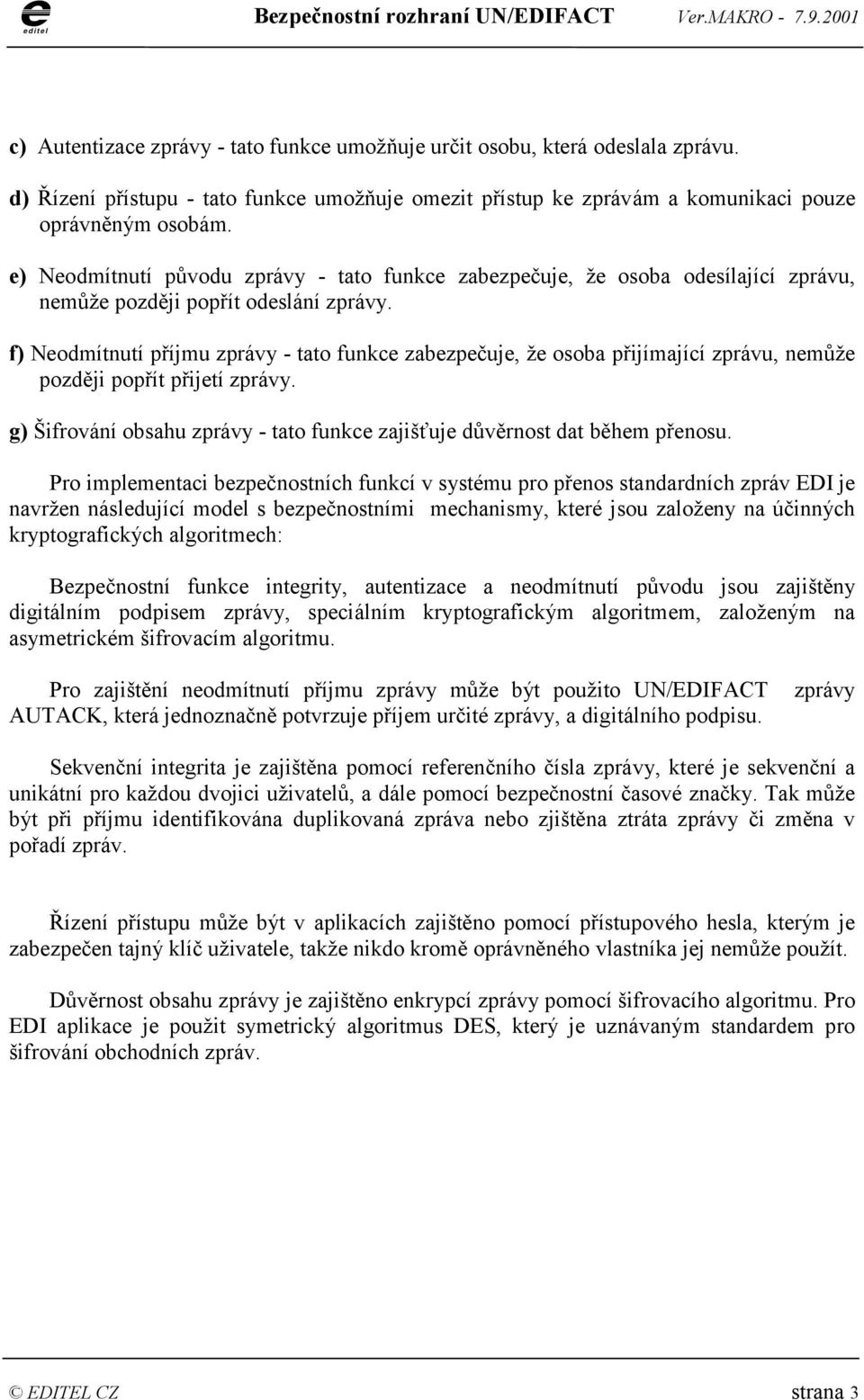 f) Neodmítnutí příjmu zprávy - tato funkce zabezpečuje, že osoba přijímající zprávu, nemůže později popřít přijetí zprávy.
