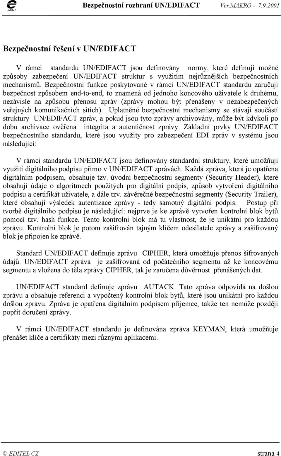mohou být přenášeny v nezabezpečených veřejných komunikačních sítích).