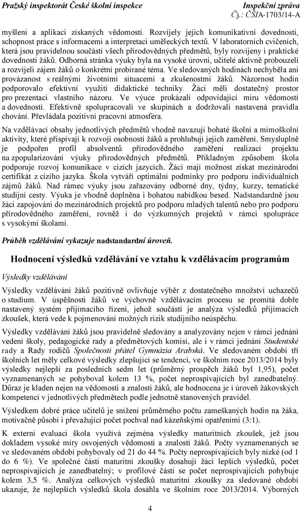 Odborná stránka výuky byla na vysoké úrovni, učitelé aktivně probouzeli a rozvíjeli zájem žáků o konkrétní probírané téma.