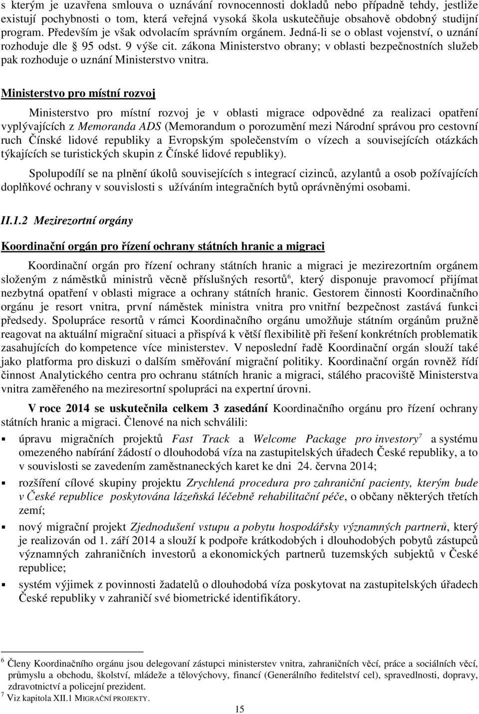 zákona Ministerstvo obrany; v oblasti bezpečnostních služeb pak rozhoduje o uznání Ministerstvo vnitra.