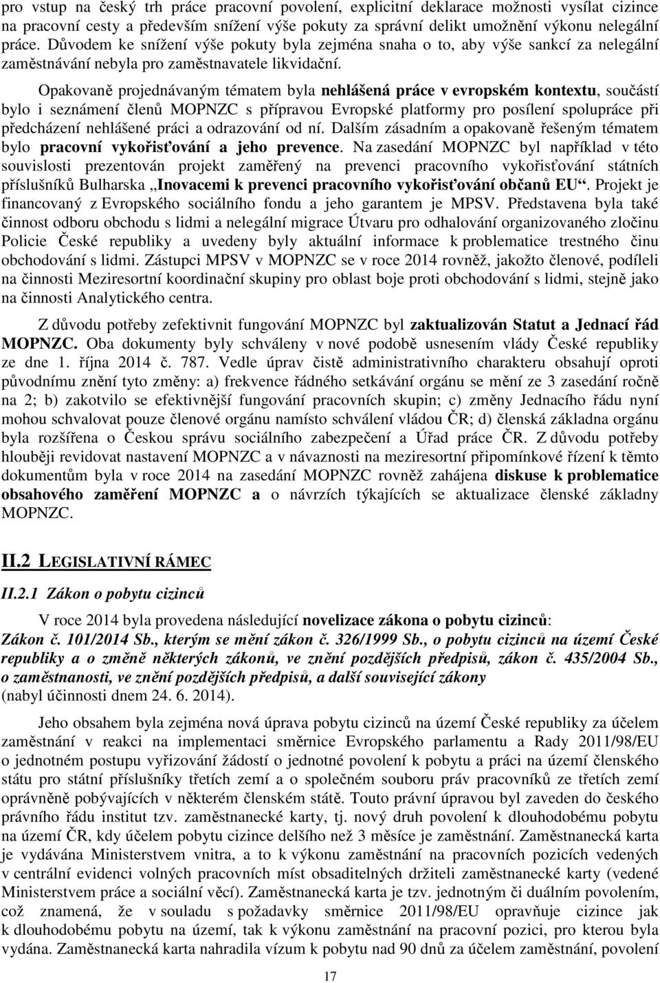 Opakovaně projednávaným tématem byla nehlášená práce v evropském kontextu, součástí bylo i seznámení členů MOPNZC s přípravou Evropské platformy pro posílení spolupráce při předcházení nehlášené