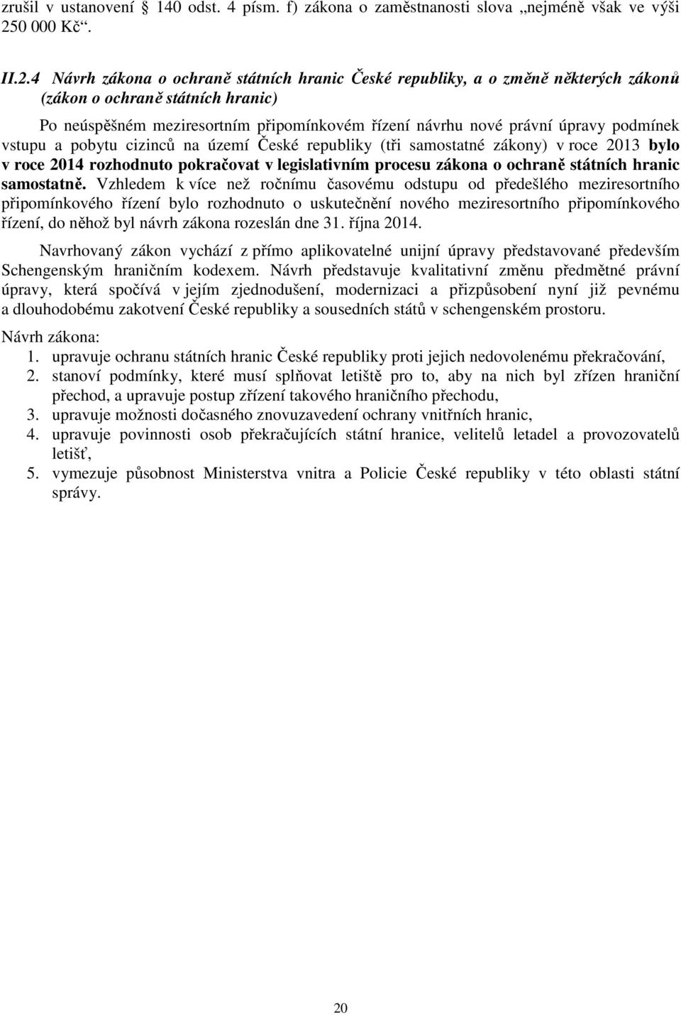 4 Návrh zákona o ochraně státních hranic České republiky, a o změně některých zákonů (zákon o ochraně státních hranic) Po neúspěšném meziresortním připomínkovém řízení návrhu nové právní úpravy