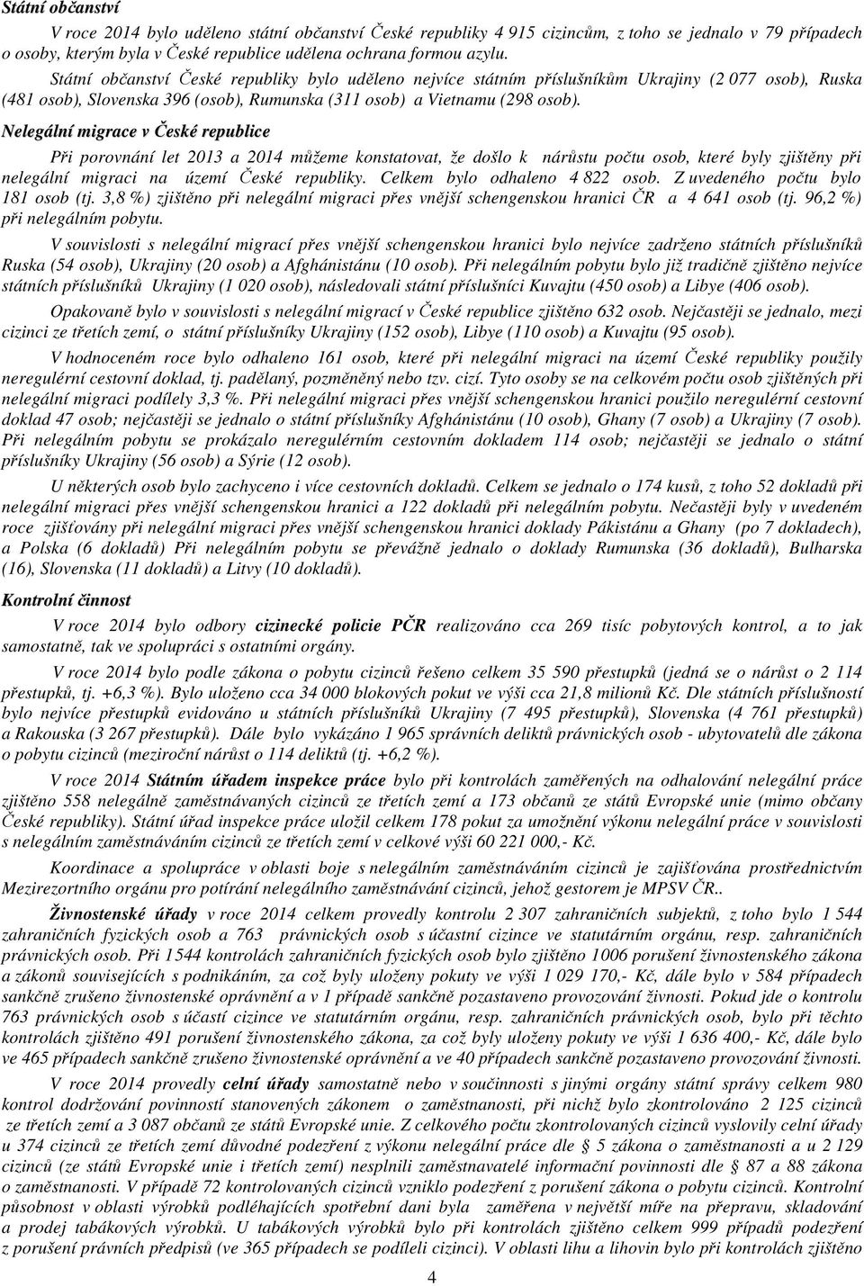 Nelegální migrace v České republice Při porovnání let 2013 a 2014 můžeme konstatovat, že došlo k nárůstu počtu osob, které byly zjištěny při nelegální migraci na území České republiky.