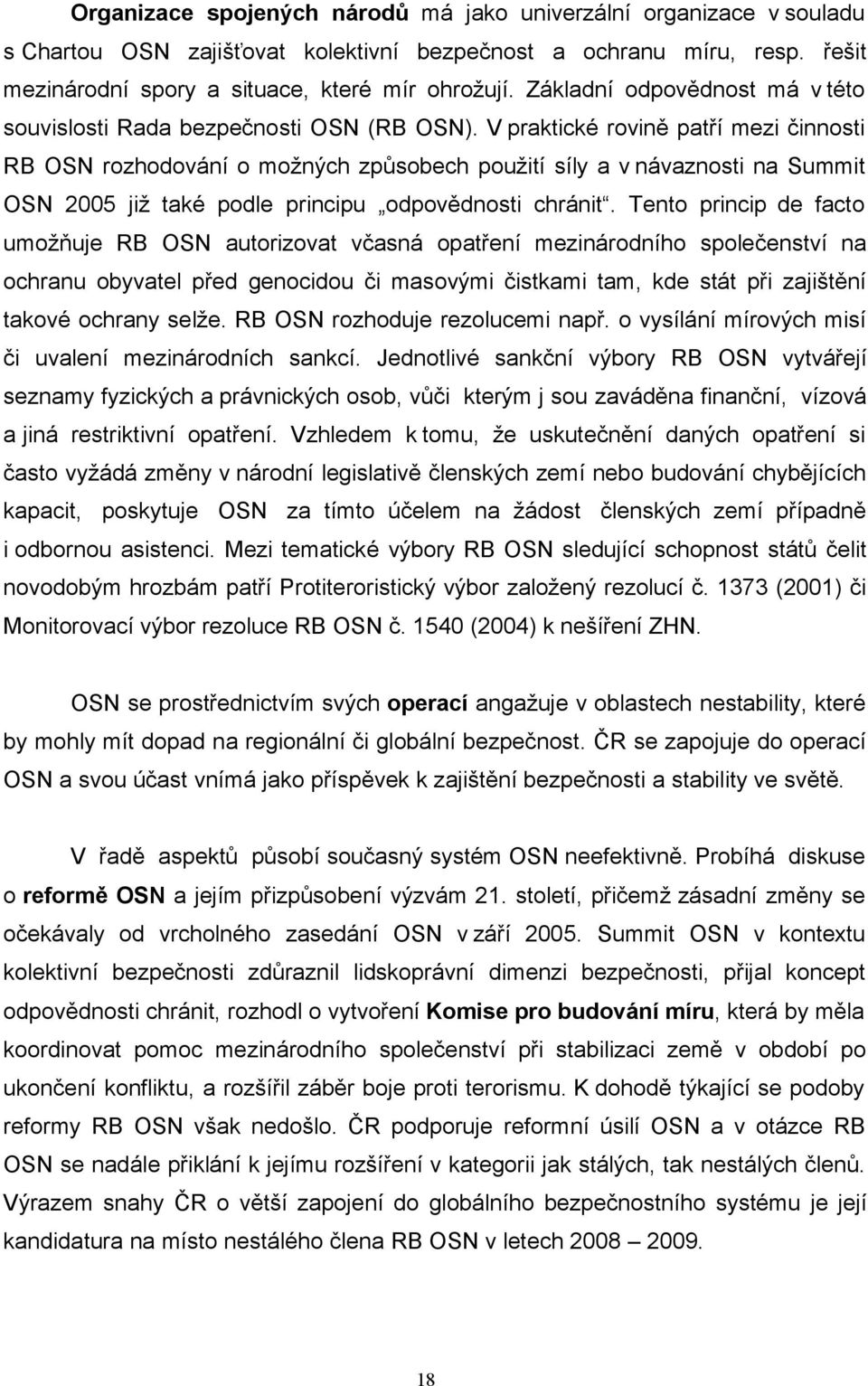 V praktické rovině patří mezi činnosti RB OSN rozhodování o možných způsobech použití síly a v návaznosti na Summit OSN 2005 již také podle principu odpovědnosti chránit.