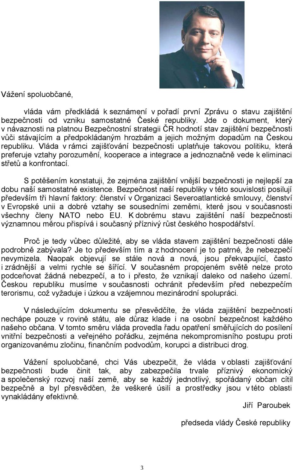 Vláda v rámci zajišťování bezpečnosti uplatňuje takovou politiku, která preferuje vztahy porozumění, kooperace a integrace a jednoznačně vede k eliminaci střetů a konfrontací.