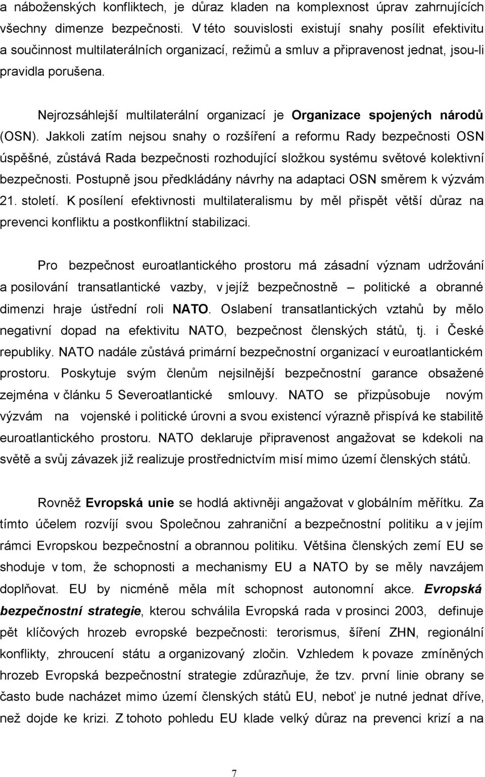 Nejrozsáhlejší multilaterální organizací je Organizace spojených národů (OSN).