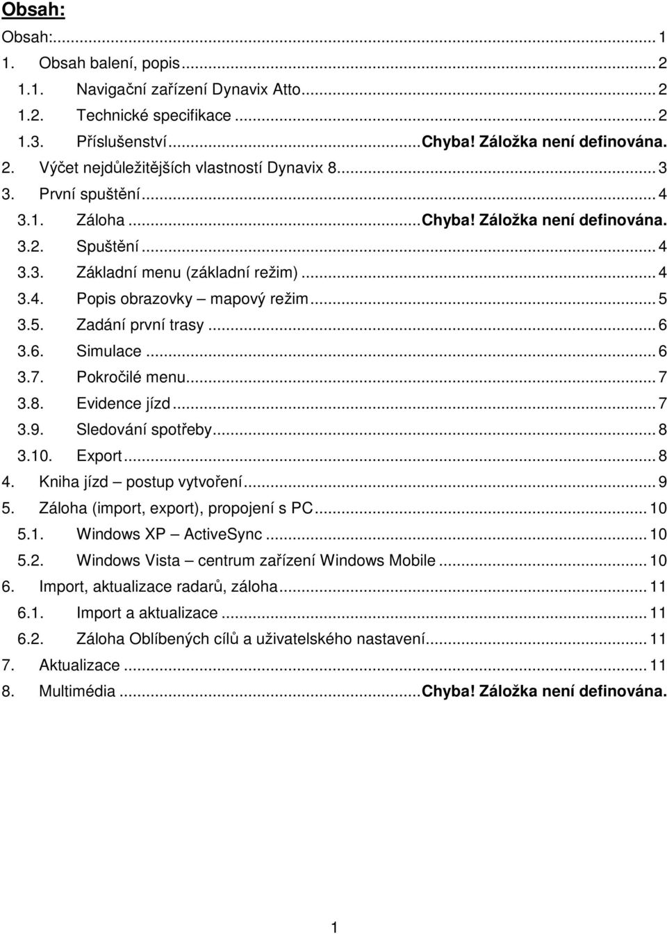 .. 6 3.6. Simulace... 6 3.7. Pokročilé menu... 7 3.8. Evidence jízd... 7 3.9. Sledování spotřeby... 8 3.10. Export... 8 4. Kniha jízd postup vytvoření... 9 5. Záloha (import, export), propojení s PC.