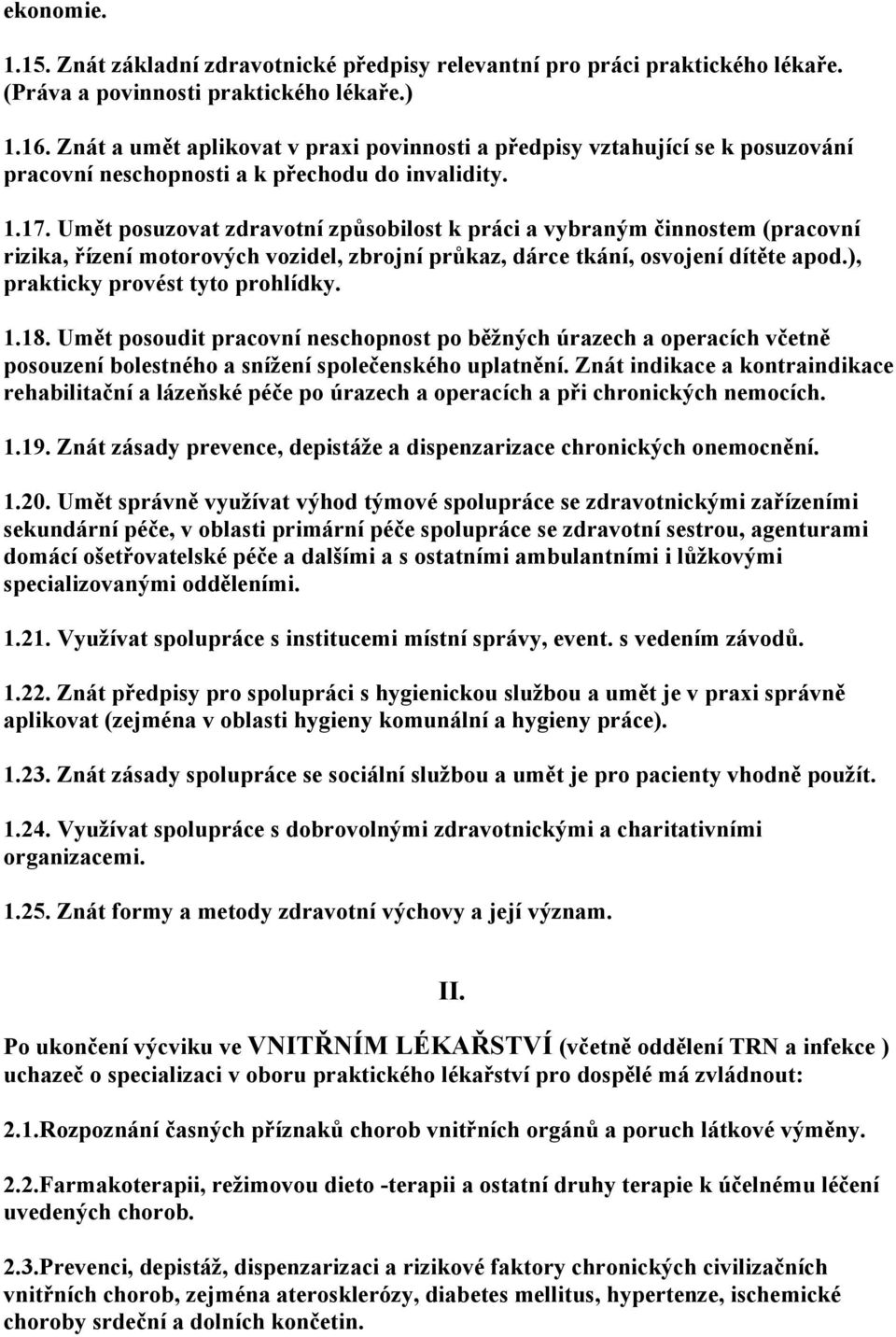 Umět posuzovat zdravotní způsobilost k práci a vybraným činnostem (pracovní rizika, řízení motorových vozidel, zbrojní průkaz, dárce tkání, osvojení dítěte apod.), prakticky provést tyto prohlídky. 1.