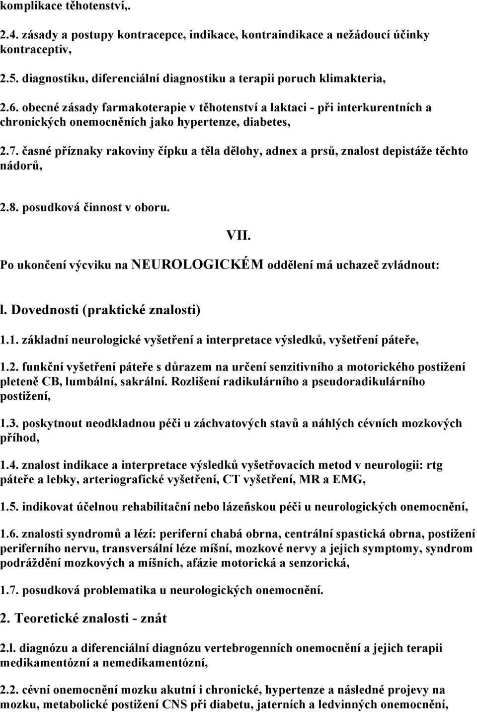časné příznaky rakoviny čípku a těla dělohy, adnex a prsů, znalost depistáže těchto nádorů, 2.8. posudková činnost v oboru. VII. Po ukončení výcviku na NEUROLOGICKÉM oddělení má uchazeč zvládnout: 1.
