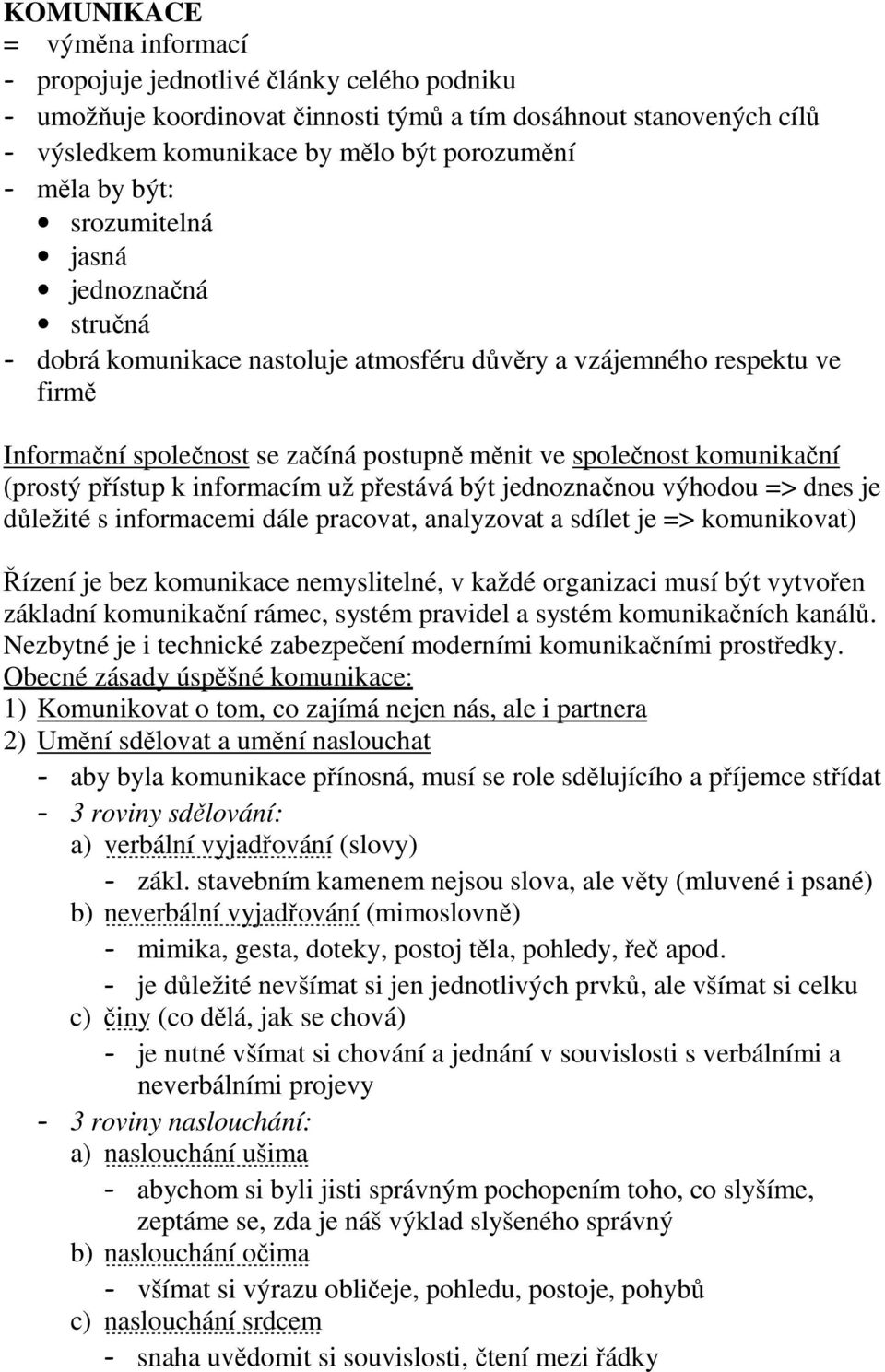 (prostý přístup k informacím už přestává být jednoznačnou výhodou => dnes je důležité s informacemi dále pracovat, analyzovat a sdílet je => komunikovat) Řízení je bez komunikace nemyslitelné, v