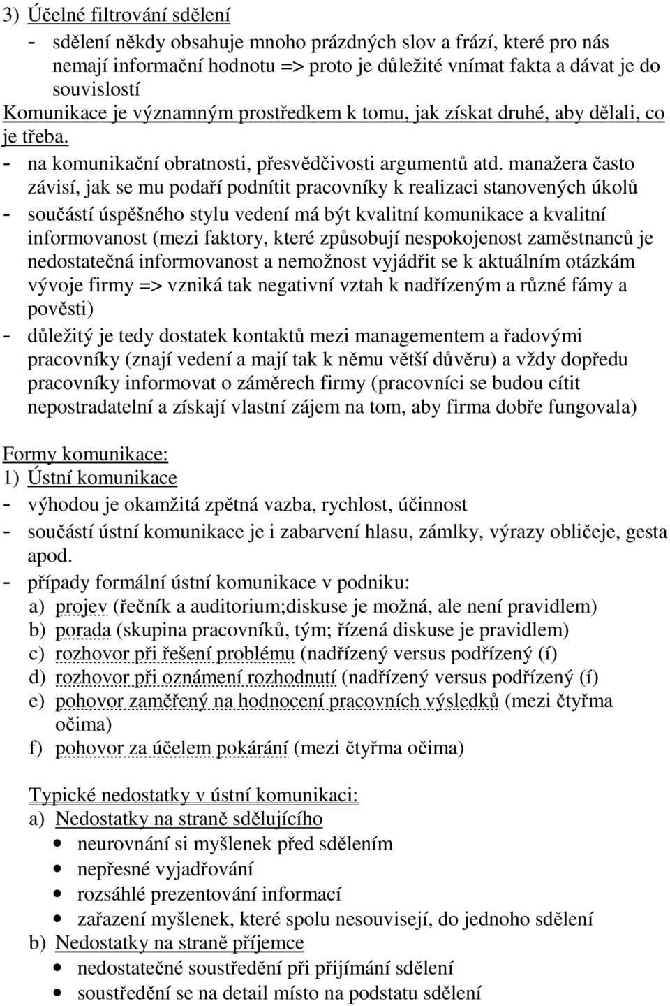 manažera často závisí, jak se mu podaří podnítit pracovníky k realizaci stanovených úkolů - součástí úspěšného stylu vedení má být kvalitní komunikace a kvalitní informovanost (mezi faktory, které
