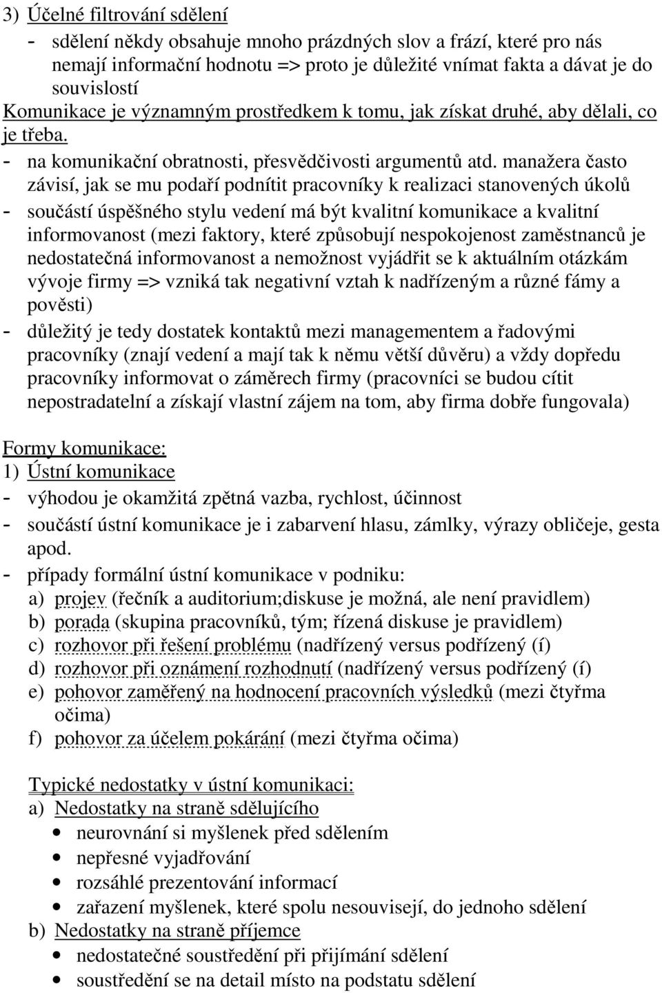 manažera často závisí, jak se mu podaří podnítit pracovníky k realizaci stanovených úkolů - součástí úspěšného stylu vedení má být kvalitní komunikace a kvalitní informovanost (mezi faktory, které