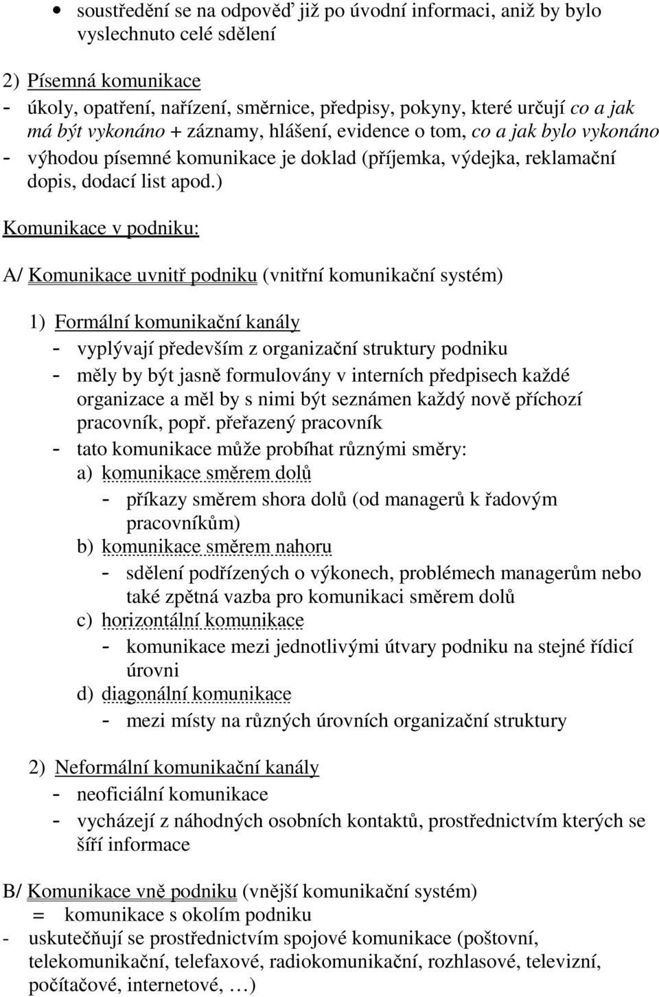 ) Komunikace v podniku: A/ Komunikace uvnitř podniku (vnitřní komunikační systém) 1) Formální komunikační kanály - vyplývají především z organizační struktury podniku - měly by být jasně formulovány