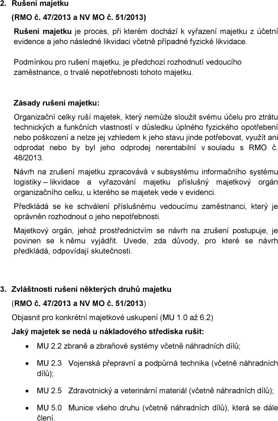 Zásady rušení majetku: Organizační celky ruší majetek, který nemůže sloužit svému účelu pro ztrátu technických a funkčních vlastností v důsledku úplného fyzického opotřebení nebo poškození a nelze