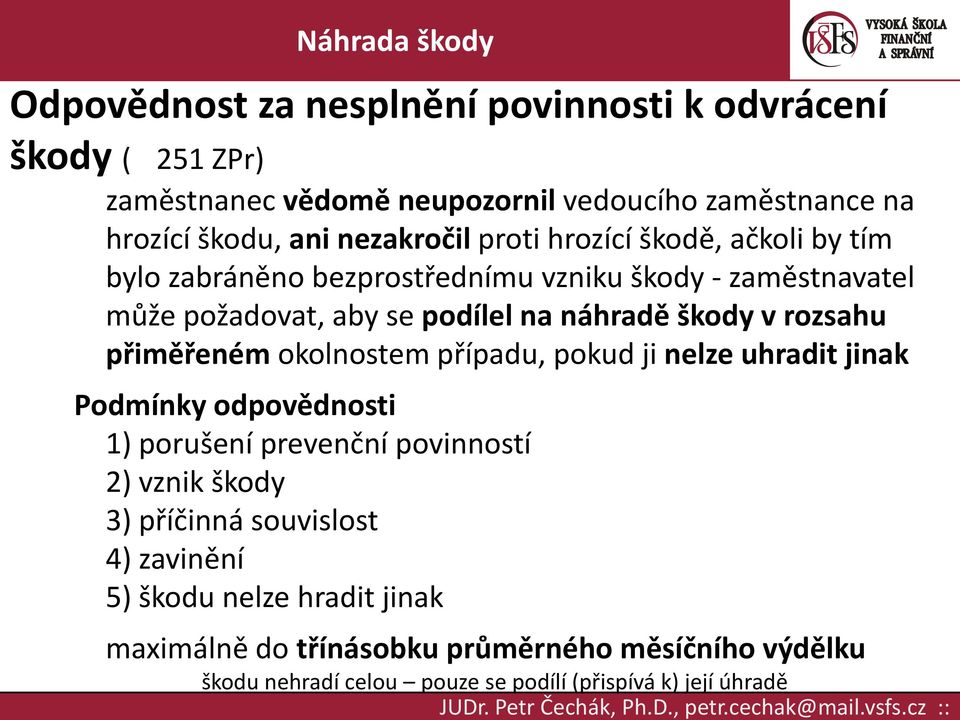 případu, pokud ji nelze uhradit jinak Podmínky odpovědnosti 1) porušení prevenční povinností 2) vznik škody 3) příčinná souvislost 4) zavinění 5) škodu nelze hradit