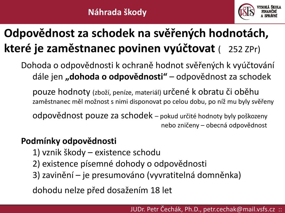 disponovat po celou dobu, po níž mu byly svěřeny odpovědnost pouze za schodek pokud určité hodnoty byly poškozeny nebo zničeny obecná odpovědnost Podmínky