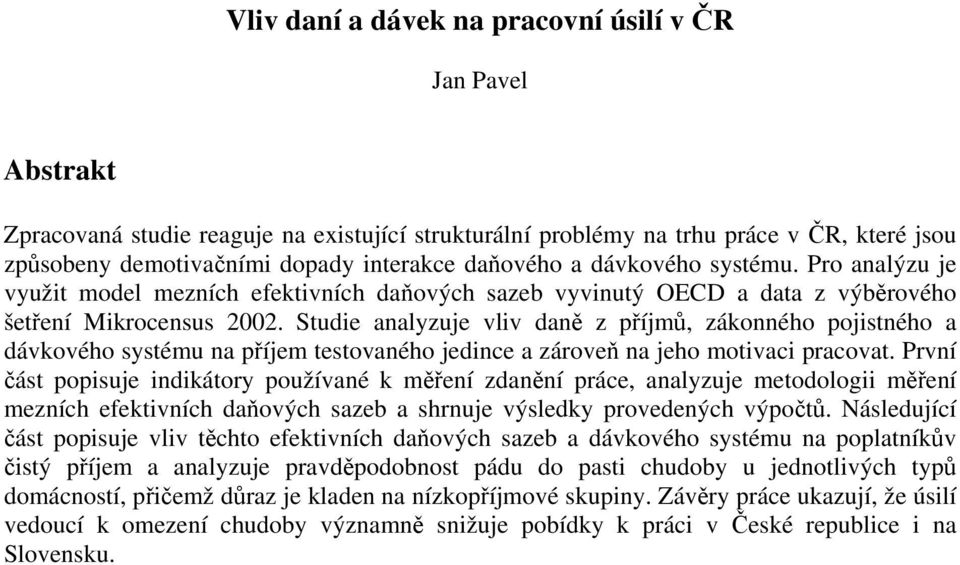 Studie analyzuje vliv daně z příjmů, zákonného pojistného a dávkového systému na příjem testovaného jedince a zároveň na jeho motivaci pracovat.