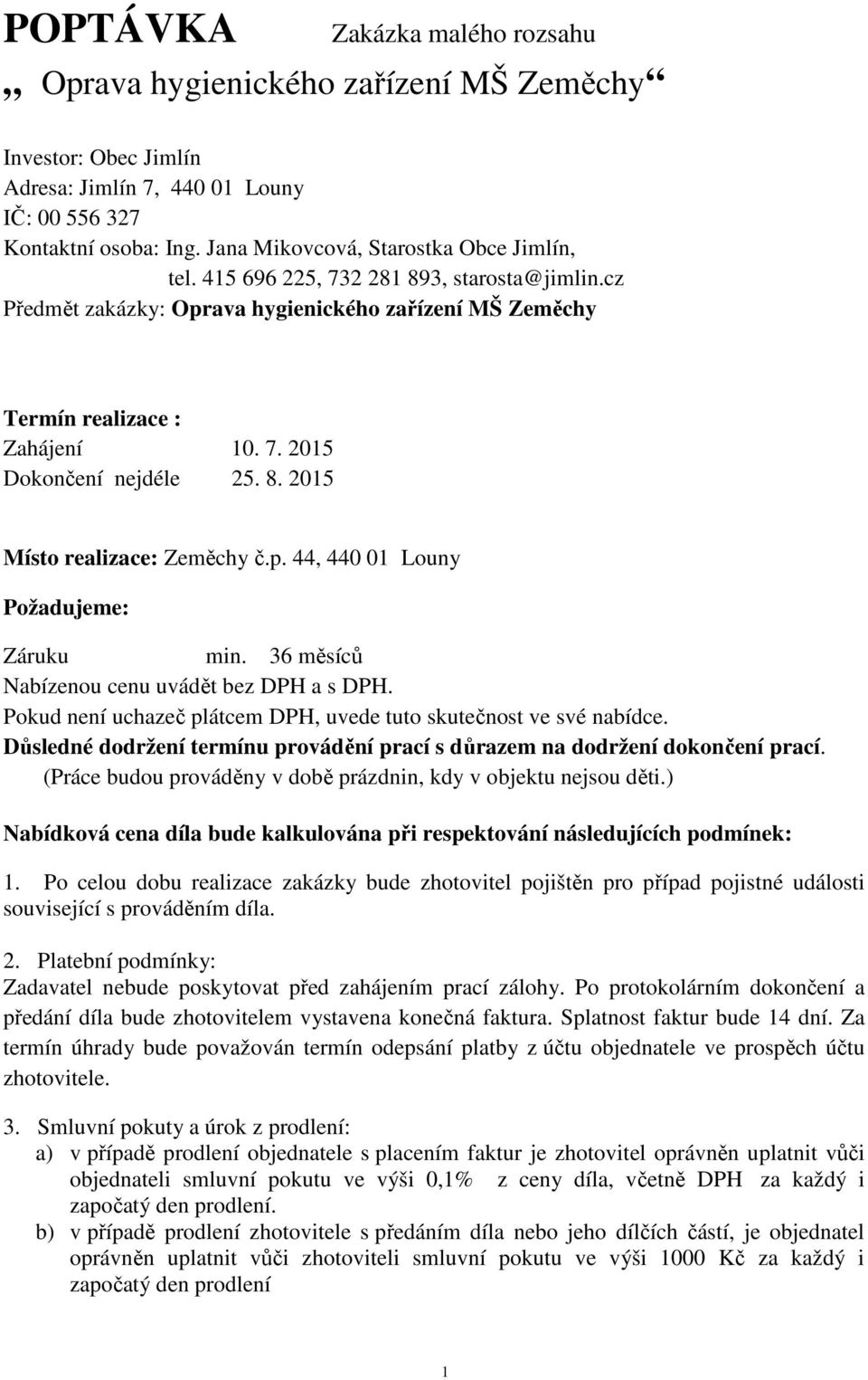 8. 2015 Místo realizace: Zeměchy č.p. 44, 440 01 Louny Požadujeme: Záruku min. 36 měsíců Nabízenou cenu uvádět bez DPH a s DPH. Pokud není uchazeč plátcem DPH, uvede tuto skutečnost ve své nabídce.