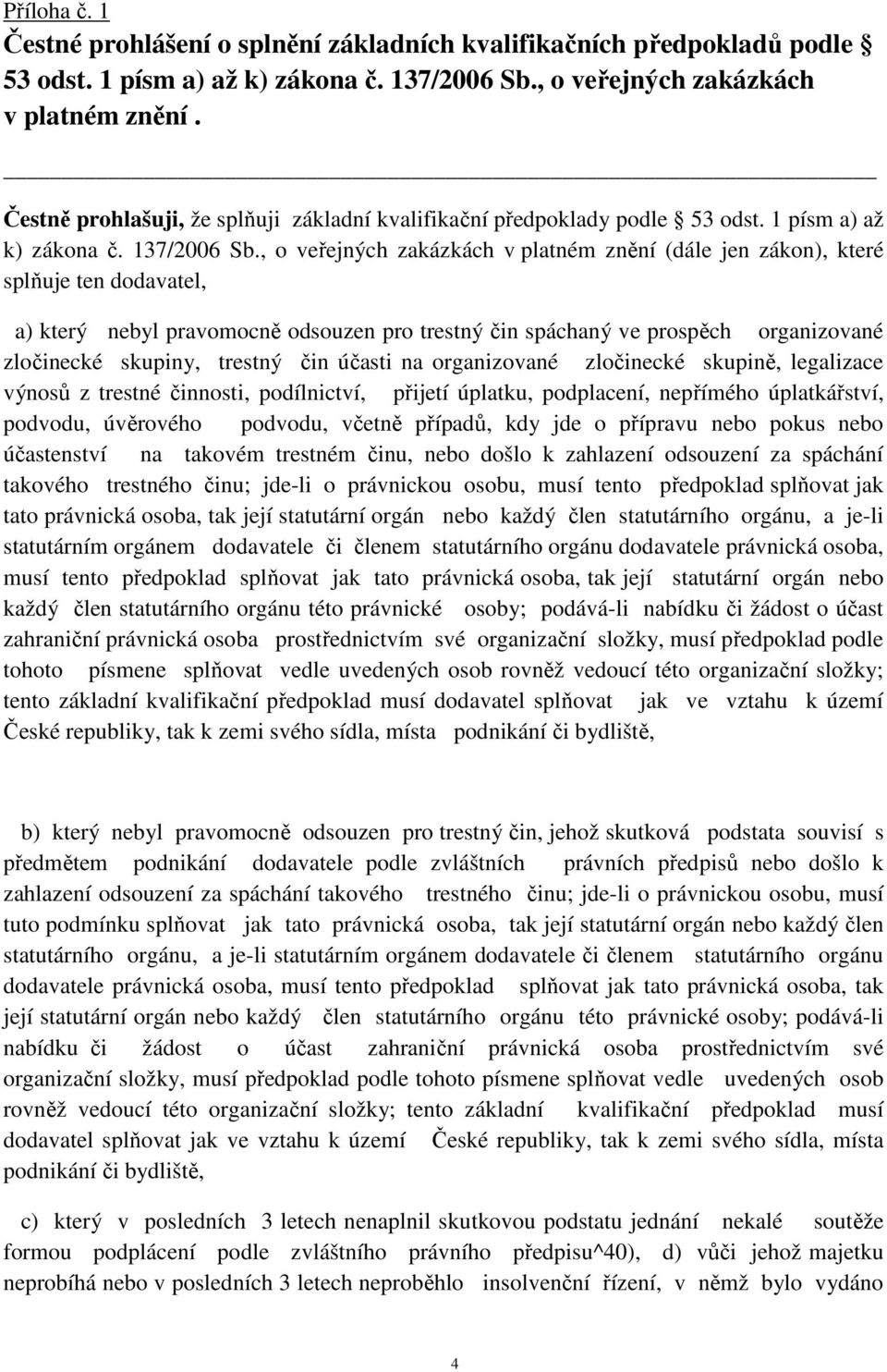 , o veřejných zakázkách v platném znění (dále jen zákon), které splňuje ten dodavatel, a) který nebyl pravomocně odsouzen pro trestný čin spáchaný ve prospěch organizované zločinecké skupiny, trestný