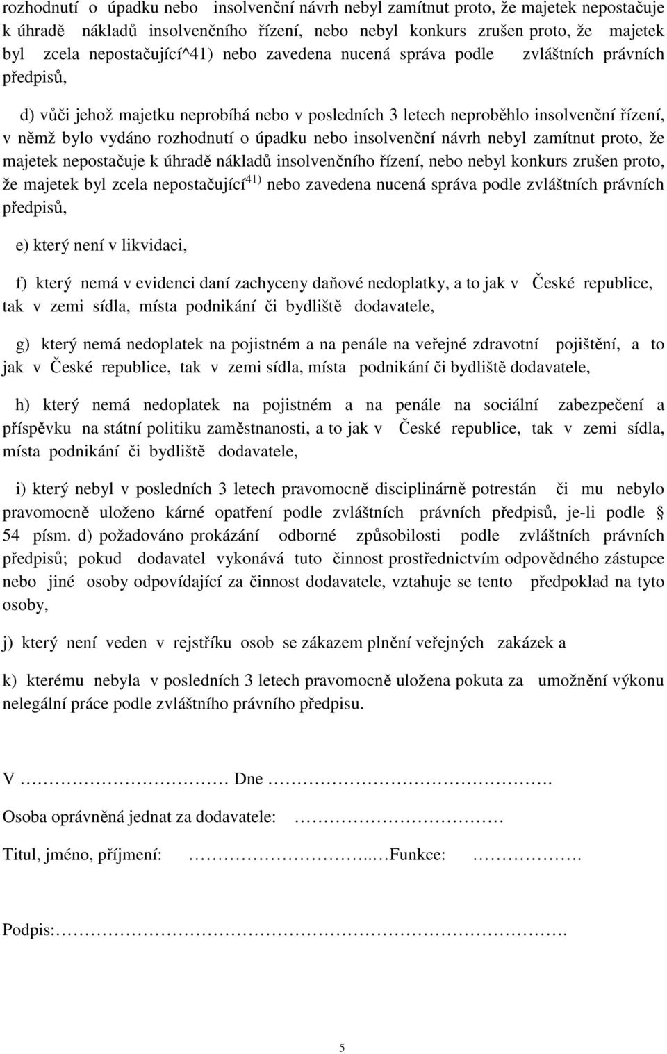 insolvenční návrh nebyl zamítnut proto, že majetek nepostačuje k úhradě nákladů insolvenčního řízení, nebo nebyl konkurs zrušen proto, že majetek byl zcela nepostačující 41) nebo zavedena nucená