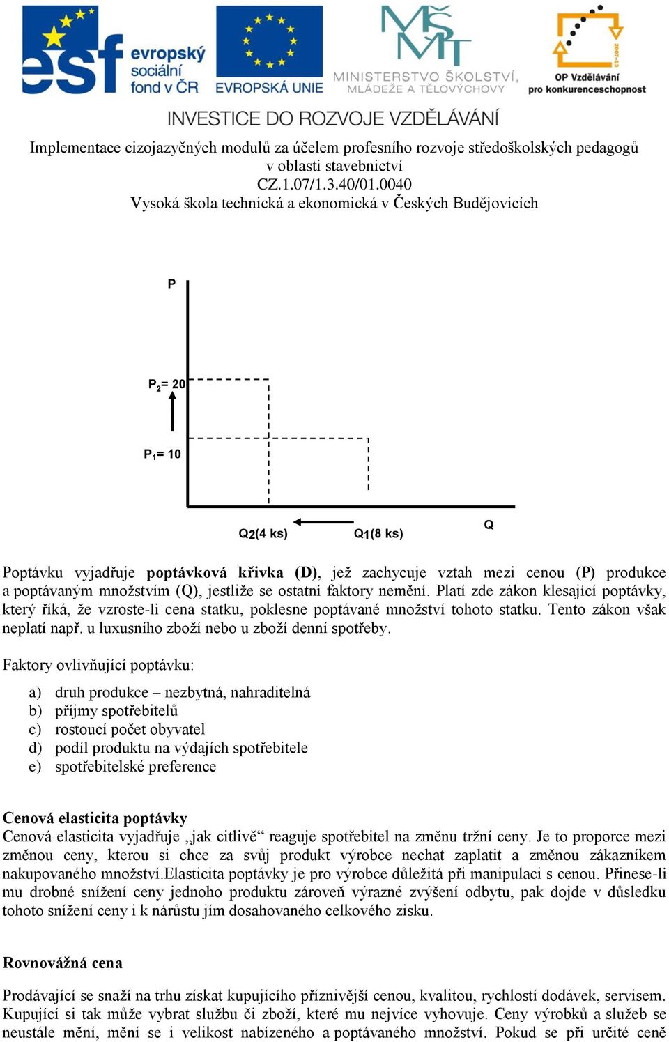 Faktory ovlivňující poptávku: a) druh produkce nezbytná, nahraditelná b) příjmy spotřebitelů c) rostoucí počet obyvatel d) podíl produktu na výdajích spotřebitele e) spotřebitelské preference Cenová