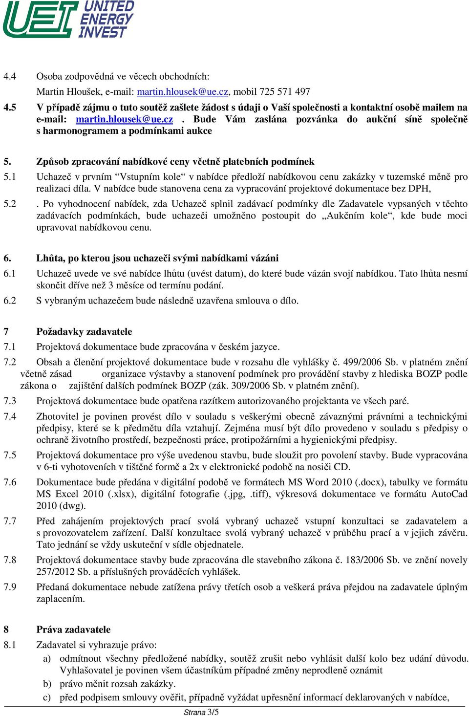 Bude Vám zaslána pozvánka do aukční síně společně s harmonogramem a podmínkami aukce 5. Způsob zpracování nabídkové ceny včetně platebních podmínek 5.