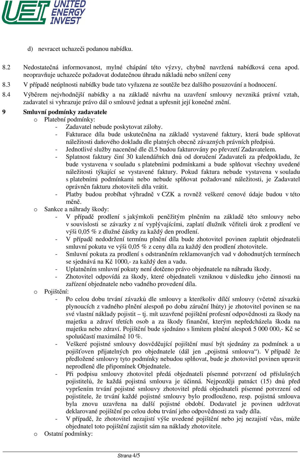 3 V případě neúplnosti nabídky bude tato vyřazena ze soutěže bez dalšího posuzování a hodnocení. 8.