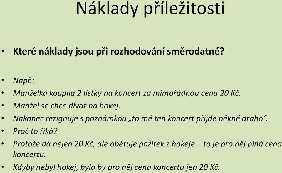 Nakonec rezignuje s poznámkou to mě ten koncert přijde pěkně draho. Proč to říká?