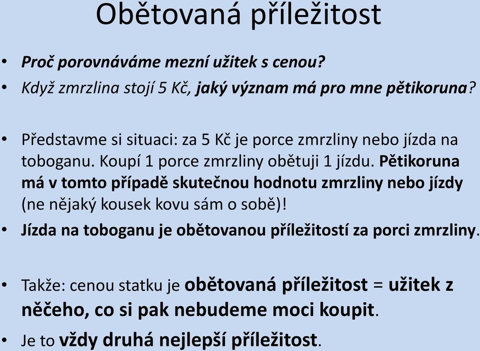 Pětikoruna má v tomto případě skutečnou hodnotu zmrzliny nebo jízdy (ne nějaký kousek kovu sám o sobě)!