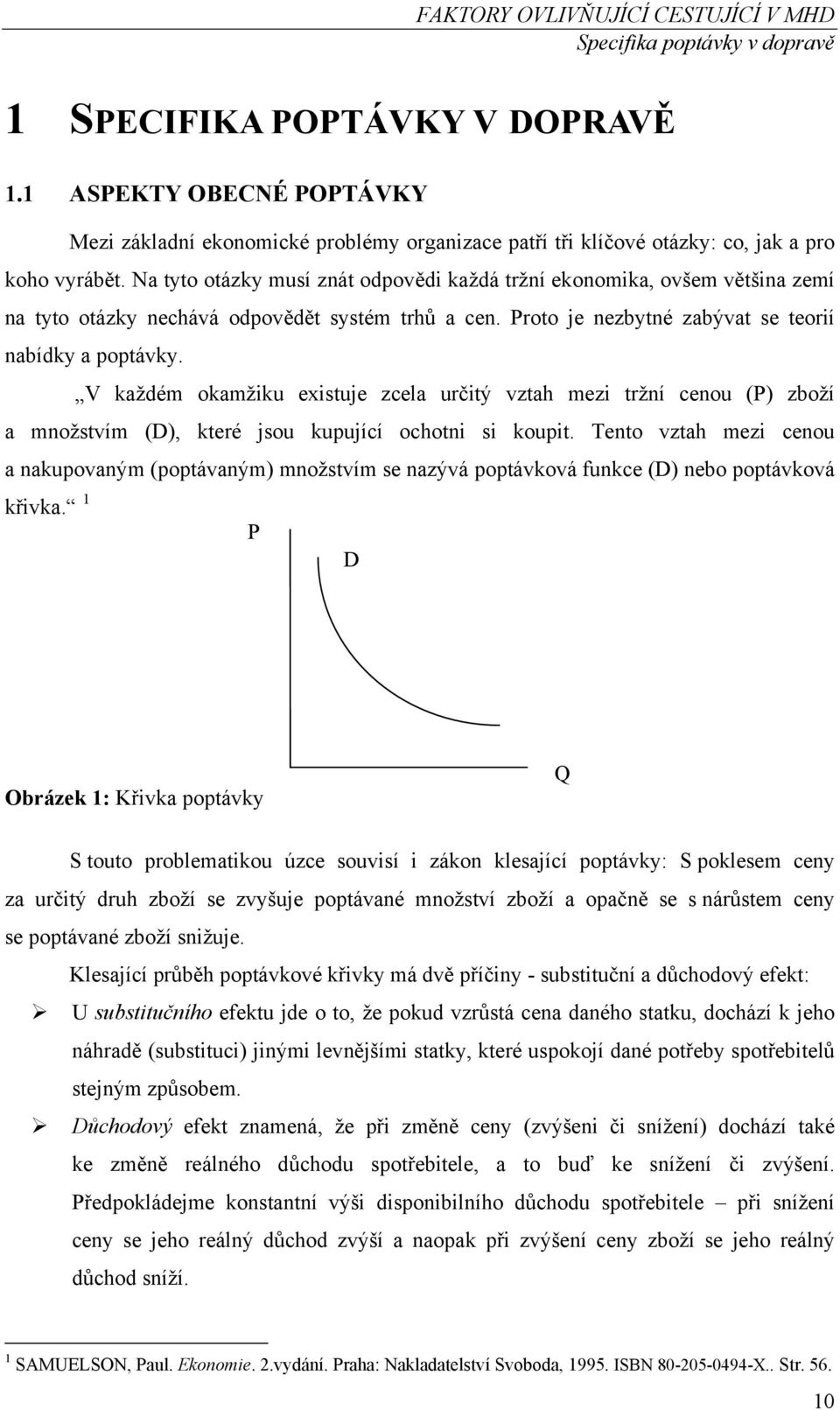 V každém okamžiku existuje zcela určitý vztah mezi tržní cenou (P) zboží a množstvím (D), které jsou kupující ochotni si koupit.