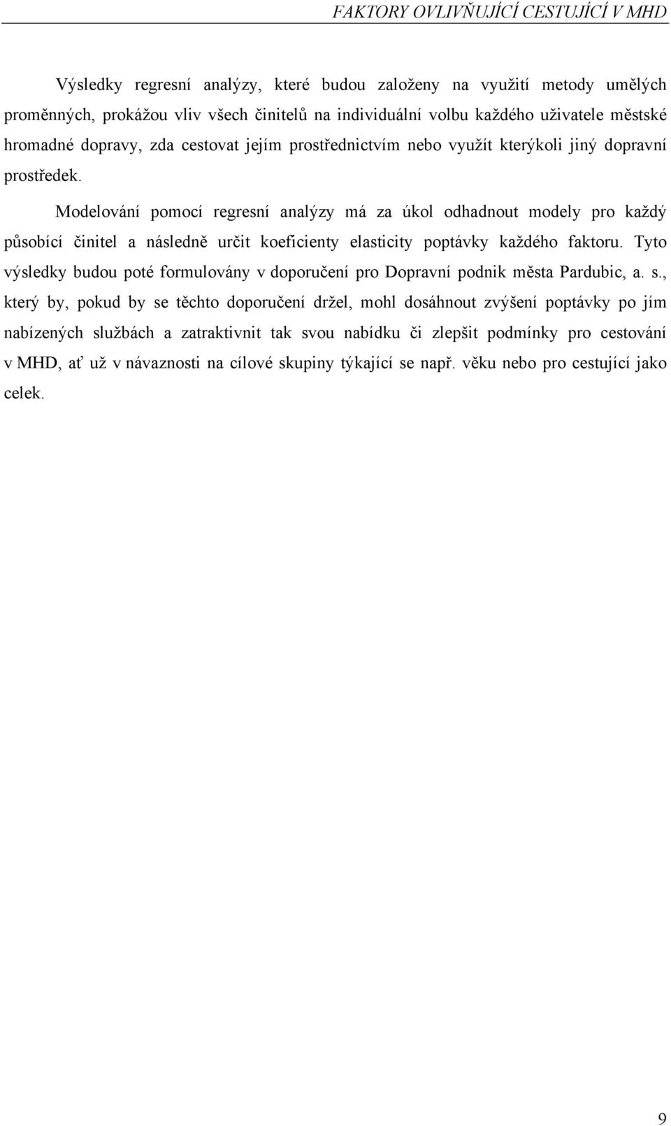 Modelování pomocí regresní analýzy má za úkol odhadnout modely pro každý působící činitel a následně určit koeficienty elasticity poptávky každého faktoru.