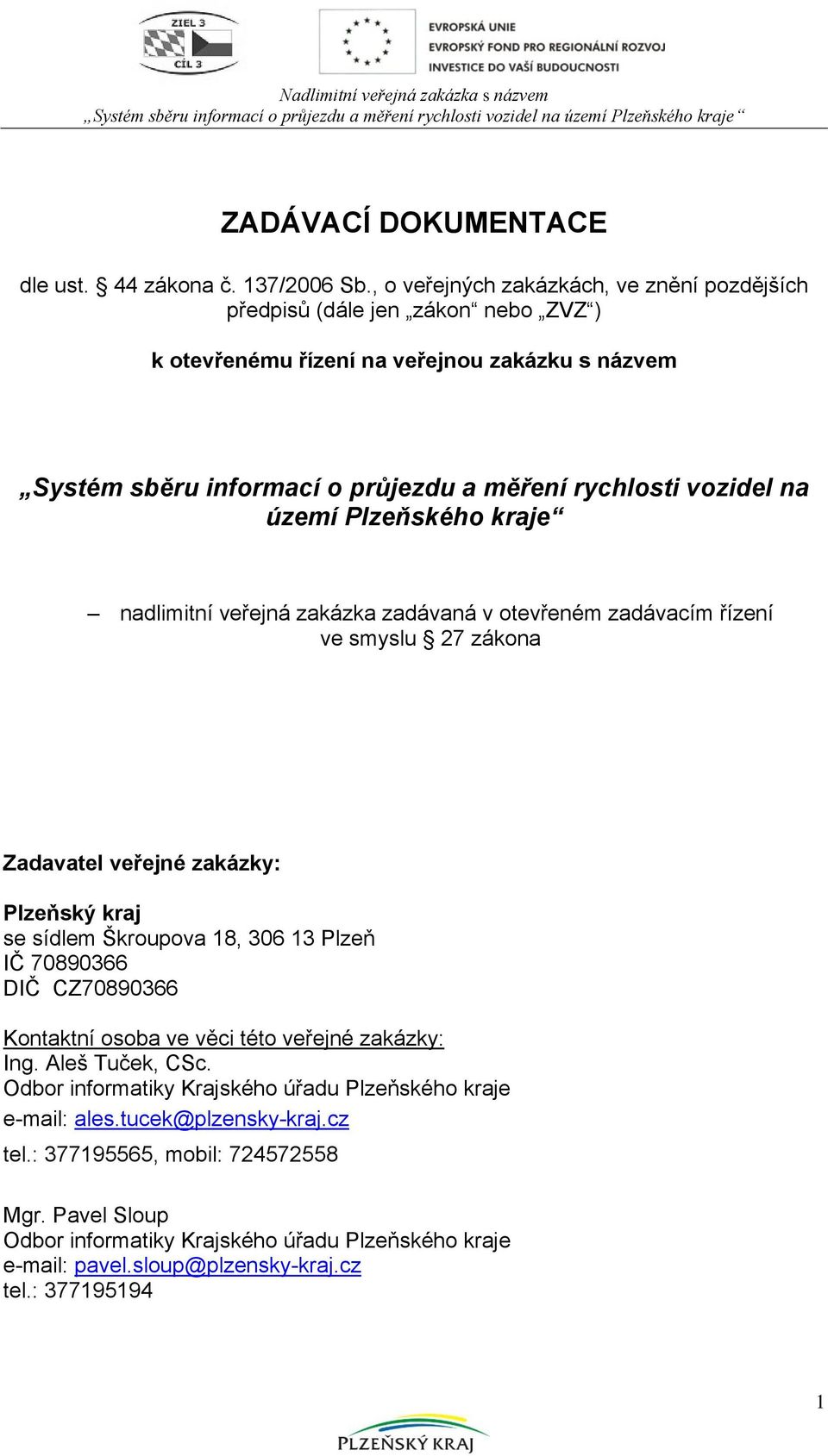 území Plzeňského kraje nadlimitní veřejná zakázka zadávaná v otevřeném zadávacím řízení ve smyslu 27 zákona Zadavatel veřejné zakázky: Plzeňský kraj se sídlem Škroupova 18, 306 13 Plzeň IČ