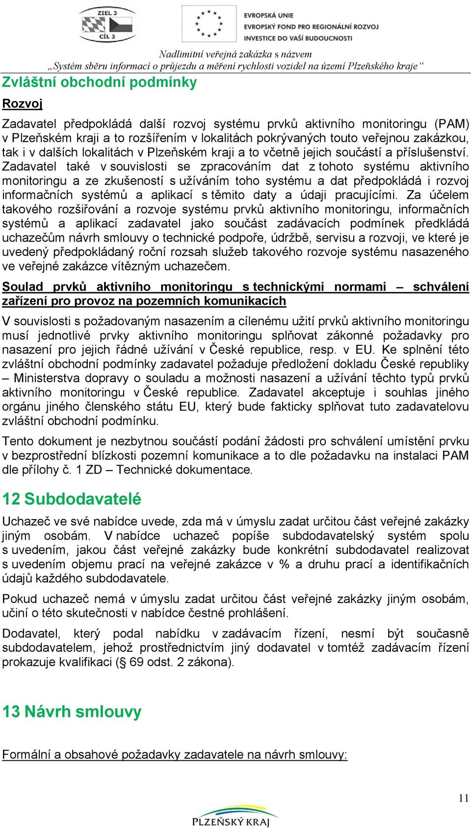 Zadavatel také v souvislosti se zpracováním dat z tohoto systému aktivního monitoringu a ze zkušeností s užíváním toho systému a dat předpokládá i rozvoj informačních systémů a aplikací s těmito daty