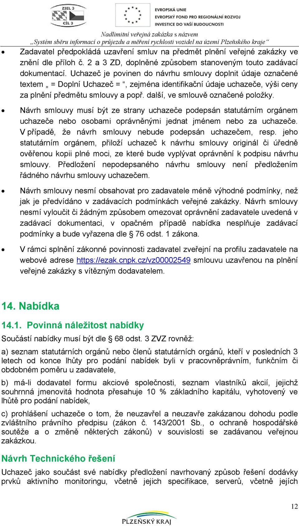 další, ve smlouvě označené položky. Návrh smlouvy musí být ze strany uchazeče podepsán statutárním orgánem uchazeče nebo osobami oprávněnými jednat jménem nebo za uchazeče.