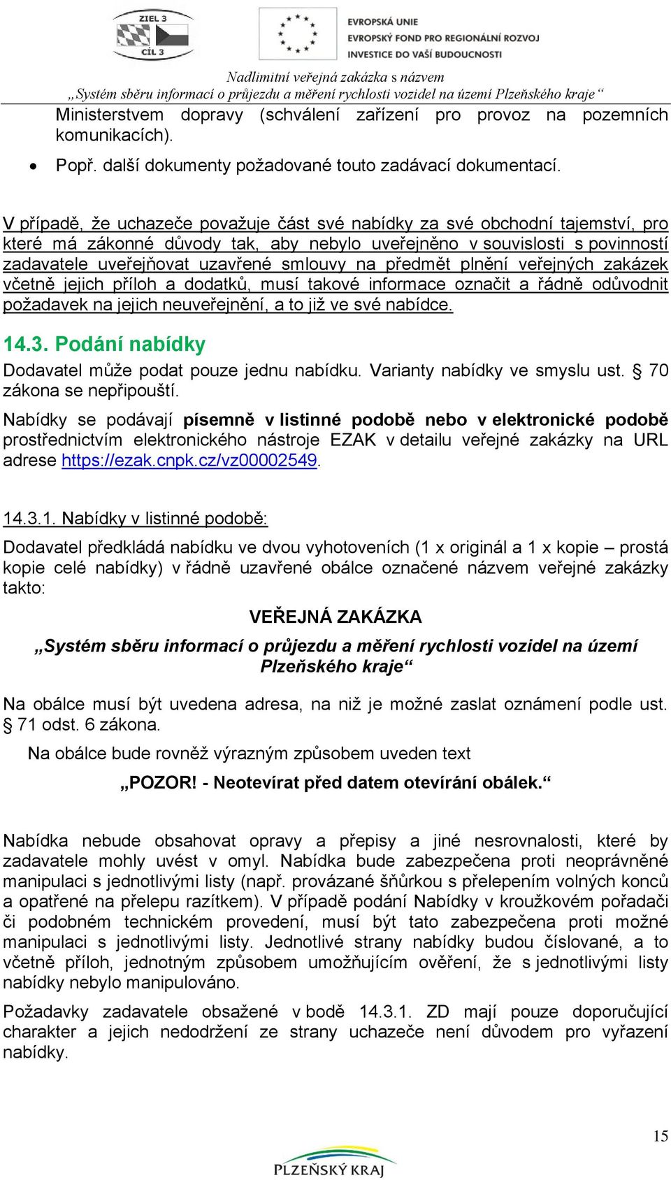 na předmět plnění veřejných zakázek včetně jejich příloh a dodatků, musí takové informace označit a řádně odůvodnit požadavek na jejich neuveřejnění, a to již ve své nabídce. 14.3.