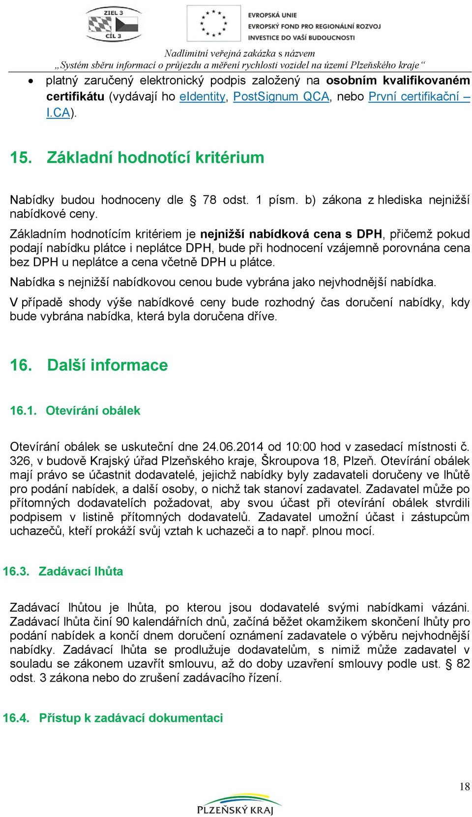 Základním hodnotícím kritériem je nejnižší nabídková cena s DPH, přičemž pokud podají nabídku plátce i neplátce DPH, bude při hodnocení vzájemně porovnána cena bez DPH u neplátce a cena včetně DPH u