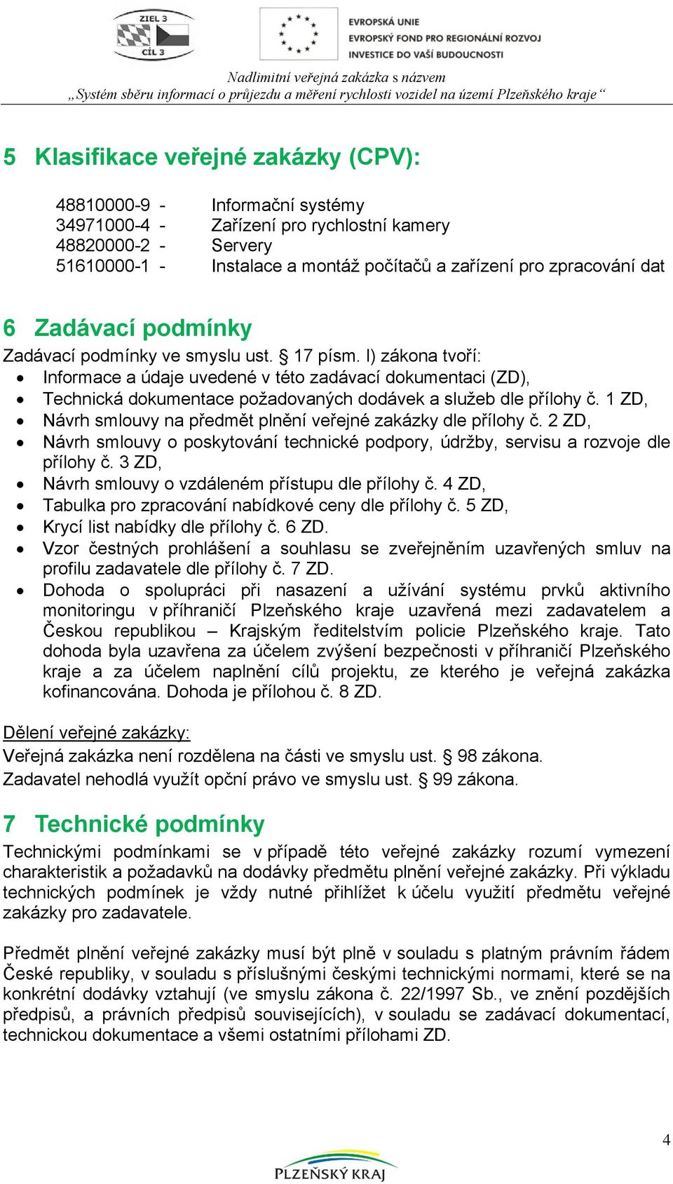 l) zákona tvoří: Informace a údaje uvedené v této zadávací dokumentaci (ZD), Technická dokumentace požadovaných dodávek a služeb dle přílohy č.