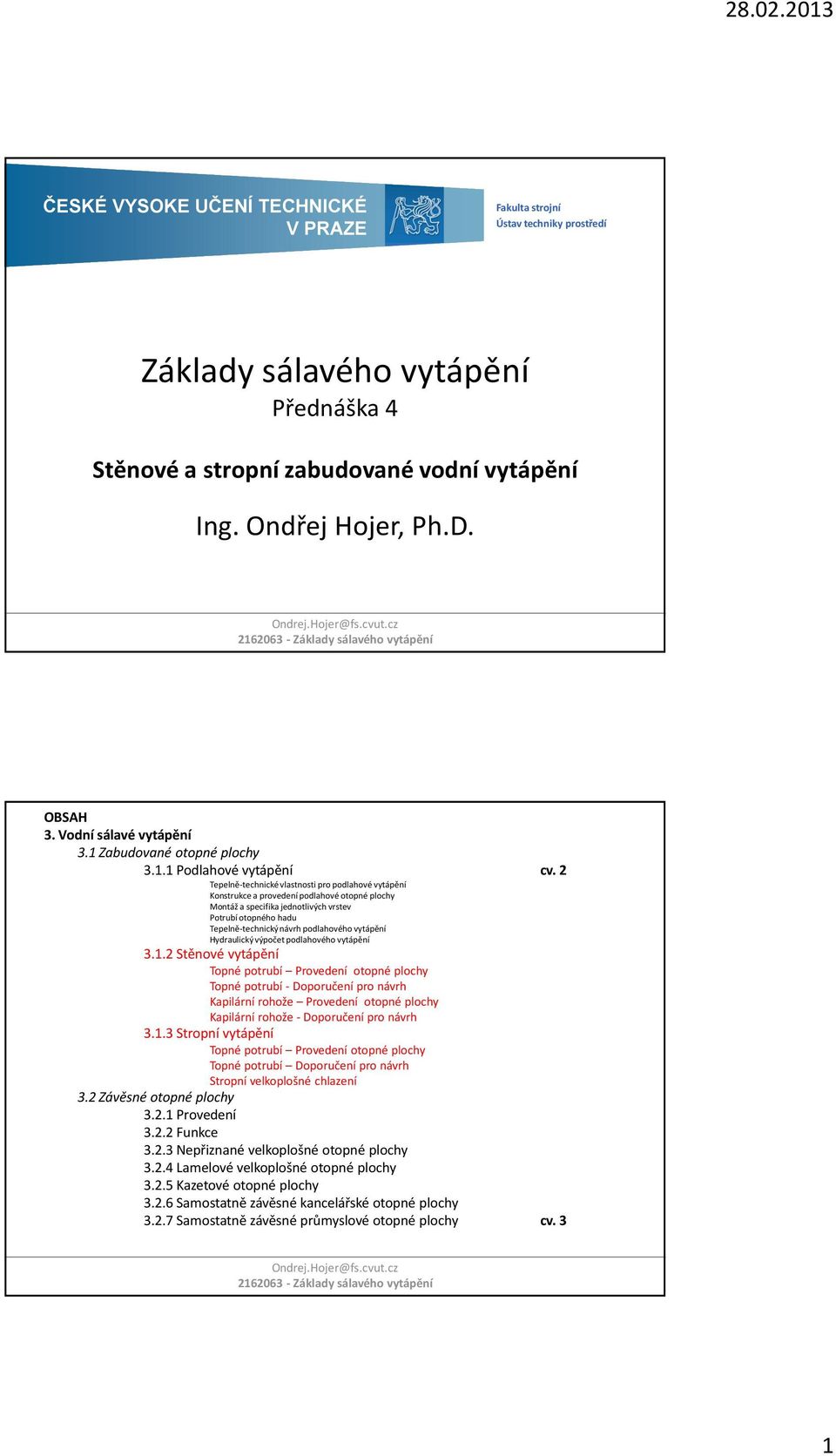 2 Tepelně-technické vlastnosti pro podlahové vytápění Konstrukce a provedení podlahové otopné plochy Montáž a specifika jednotlivých vrstev Potrubí otopného hadu Tepelně-technický návrh podlahového