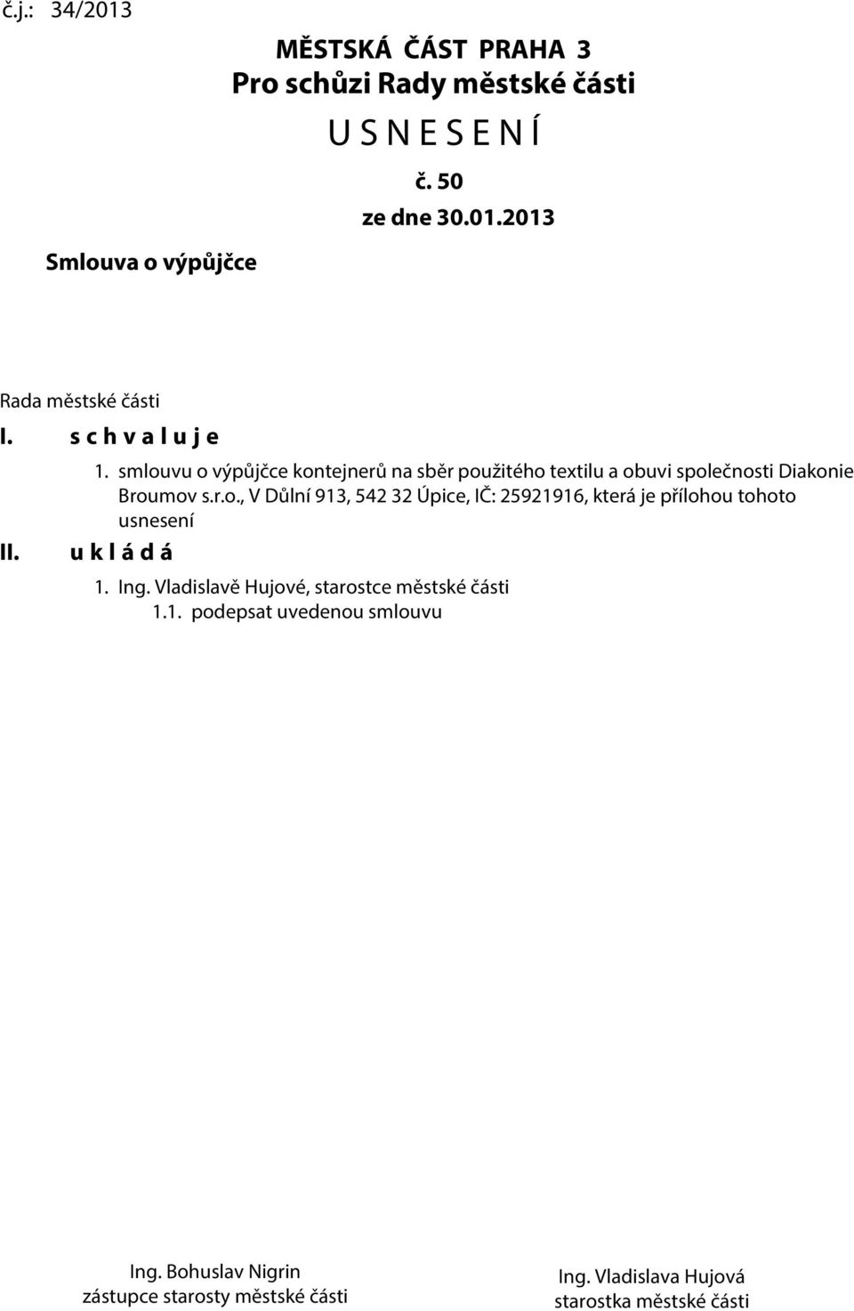 Ing. Vladislavě Hujové, starostce městské části 1.1. podepsat uvedenou smlouvu Ing.