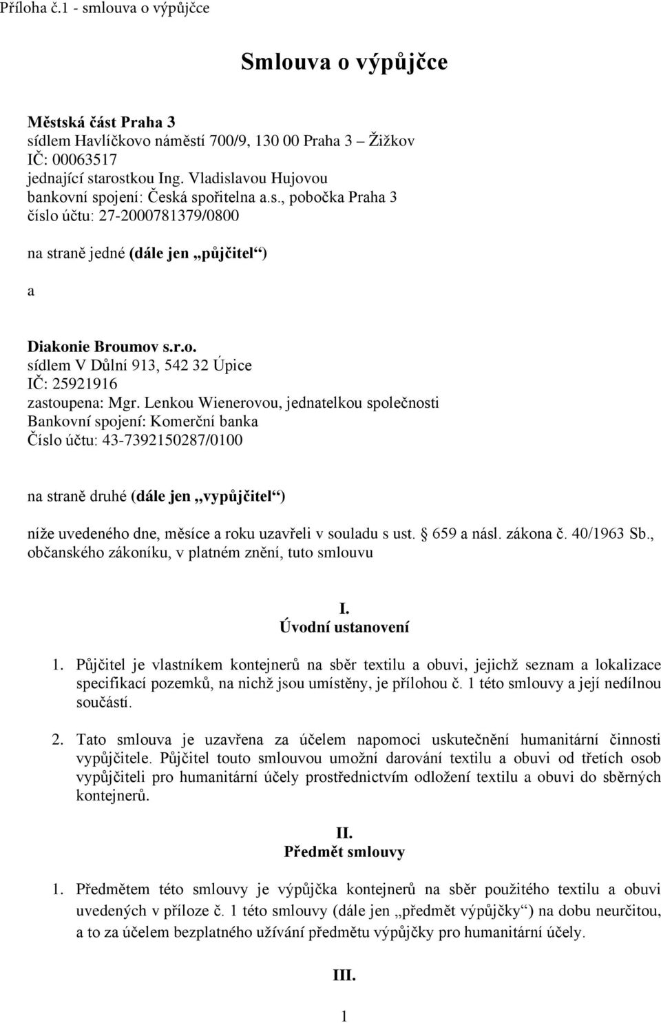 Lenkou Wienerovou, jednatelkou společnosti Bankovní spojení: Komerční banka Číslo účtu: 43-7392150287/0100 na straně druhé (dále jen vypůjčitel ) níže uvedeného dne, měsíce a roku uzavřeli v souladu