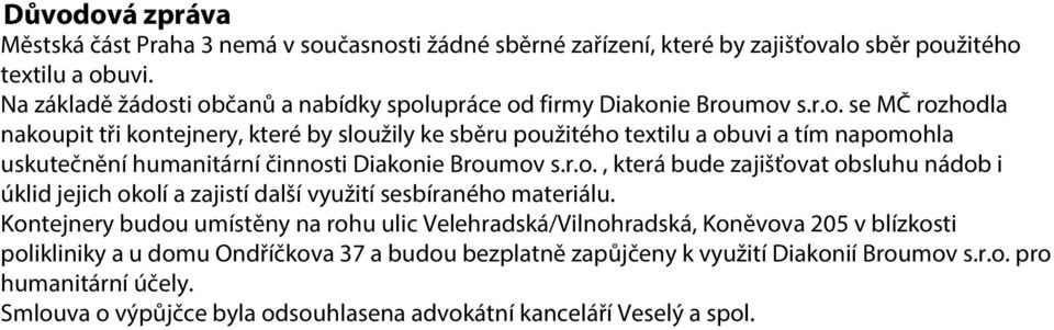 r.o., která bude zajišťovat obsluhu nádob i úklid jejich okolí a zajistí další využití sesbíraného materiálu.