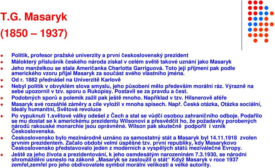 1882 přednášel na Univerzitě Karlově Nebyl politik v obvyklém slova smyslu, jeho působení mělo především morální ráz. Výrazně na sebe upozornil v tzv. sporu o Rukopisy. Postavil se za pravdu a čest.