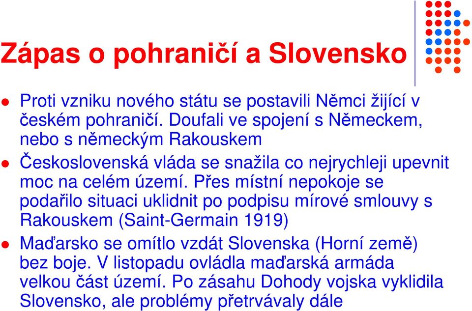 Přes místní nepokoje se podařilo situaci uklidnit po podpisu mírové smlouvy s Rakouskem (Saint-Germain 1919) Maďarsko se omítlo