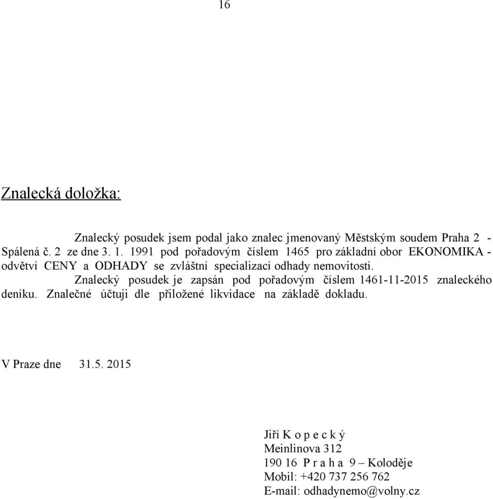 Znalecký posudek je zapsán pod pořadovým číslem 1461-11-2015 znaleckého deníku.