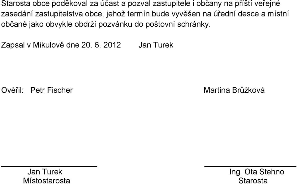 jako obvykle obdrží pozvánku do poštovní schránky. Zapsal v Mikulově dne 20. 6.