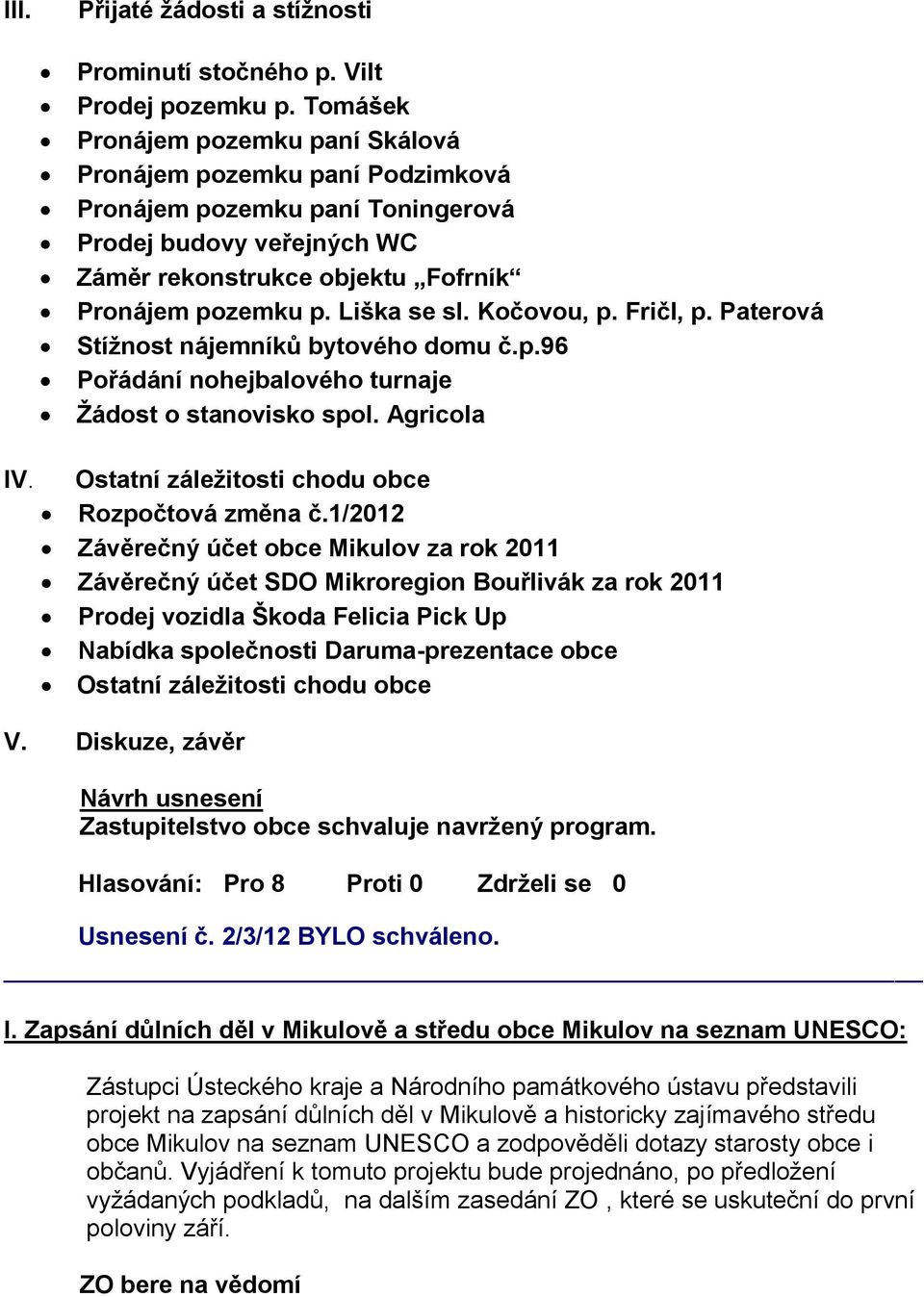 Kočovou, p. Fričl, p. Paterová Stížnost nájemníků bytového domu č.p.96 Pořádání nohejbalového turnaje Žádost o stanovisko spol. Agricola IV. Ostatní záležitosti chodu obce Rozpočtová změna č.