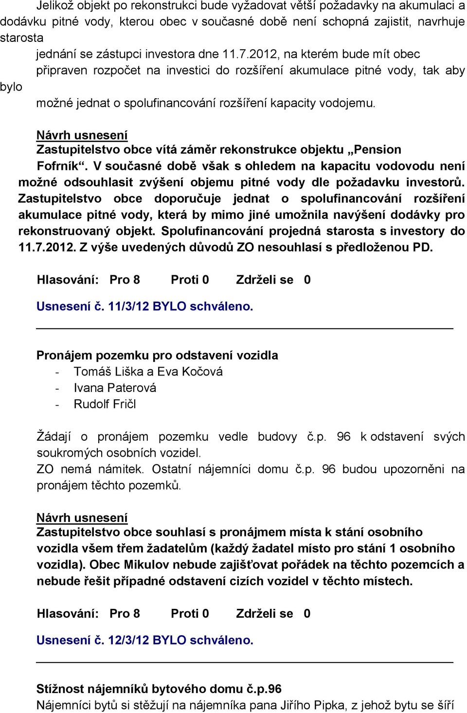 Zastupitelstvo obce vítá záměr rekonstrukce objektu Pension Fofrník. V současné době však s ohledem na kapacitu vodovodu není možné odsouhlasit zvýšení objemu pitné vody dle požadavku investorů.