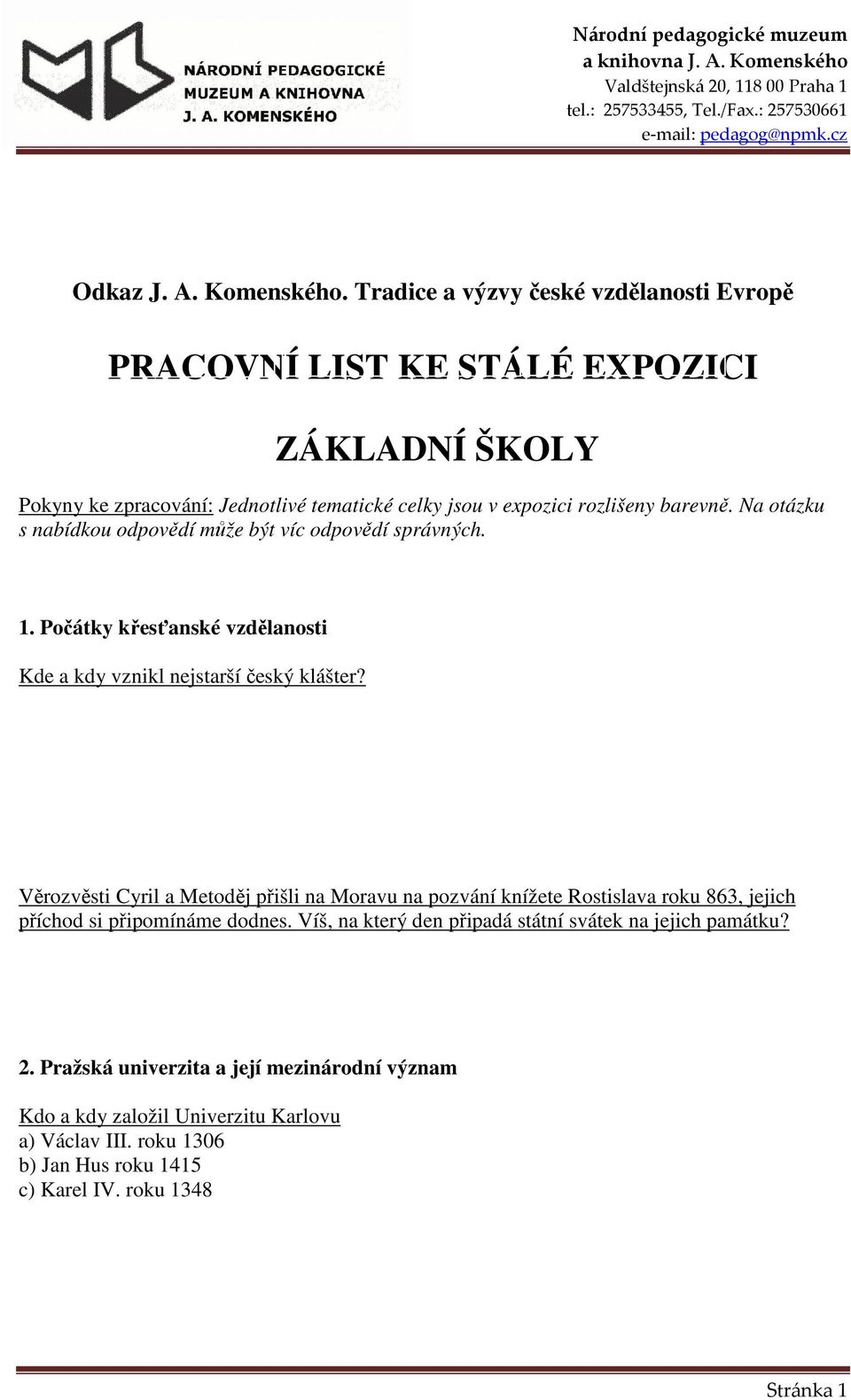 barevně. Na otázku s nabídkou odpovědí může být víc odpovědí správných. 1. Počátky křesťanské vzdělanosti Kde a kdy vznikl nejstarší český klášter?