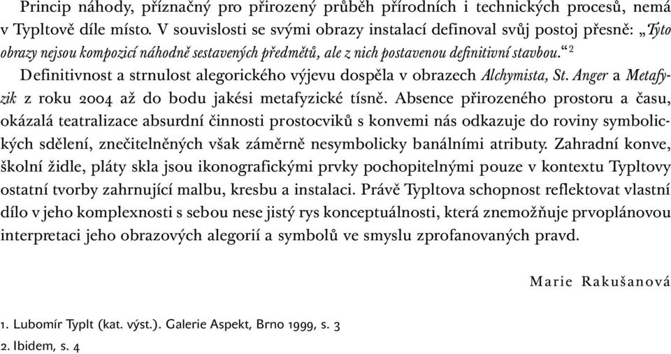 2 Definitivnost a strnulost alegorického výjevu dospěla v obrazech Alchymista, St. Anger a Metafyzik z roku 2004 až do bodu jakési metafyzické tísně.